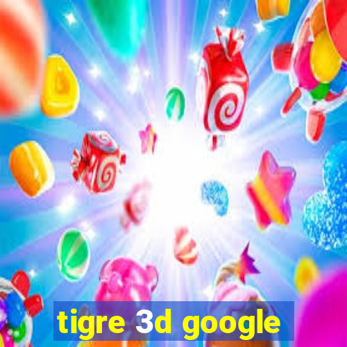 tigre 3d google